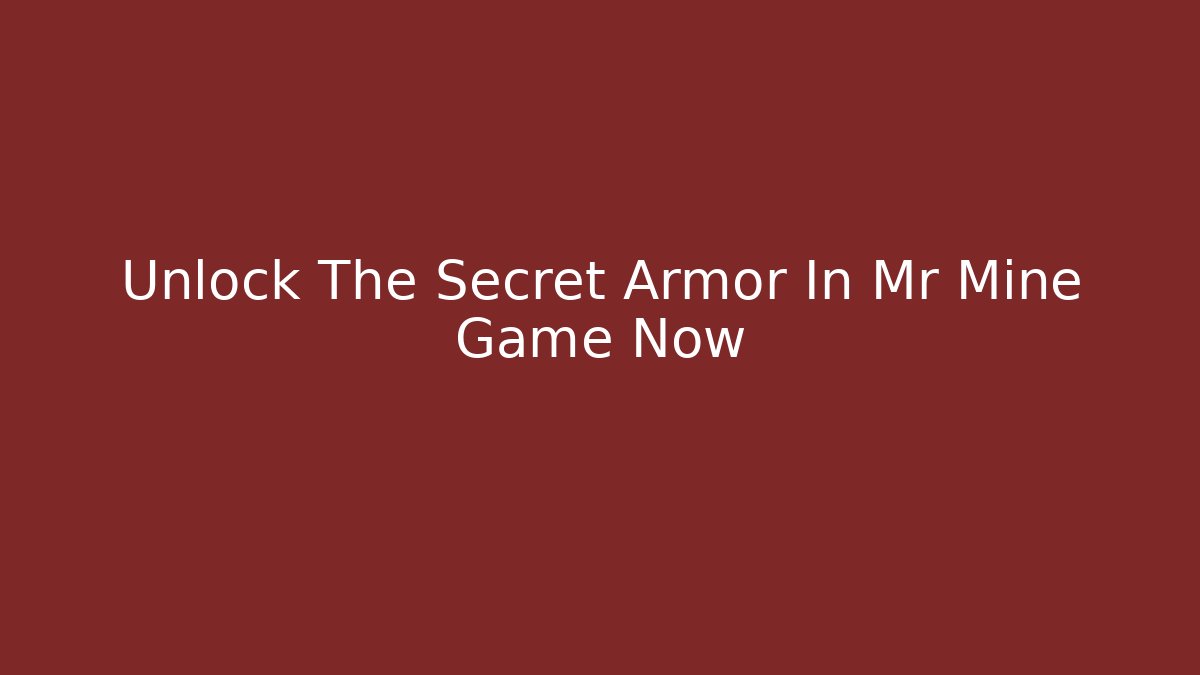 Unlock The Secret Armor In Mr Mine Game Now