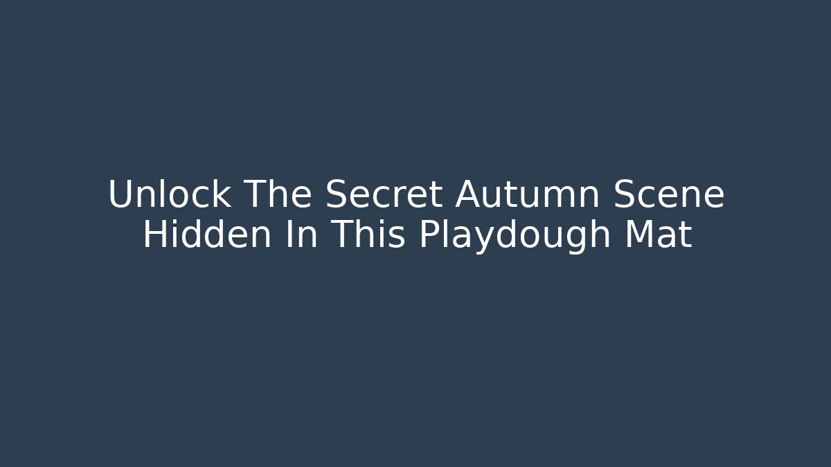 Unlock The Secret Autumn Scene Hidden In This Playdough Mat