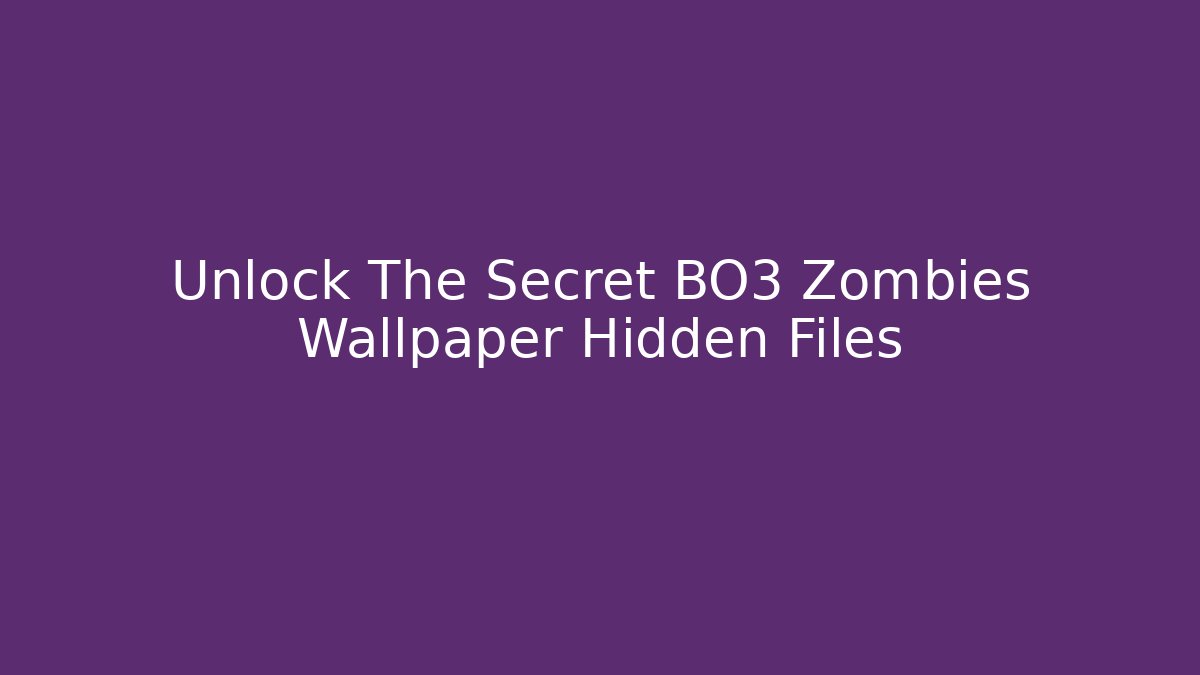 Unlock The Secret BO3 Zombies Wallpaper Hidden Files
