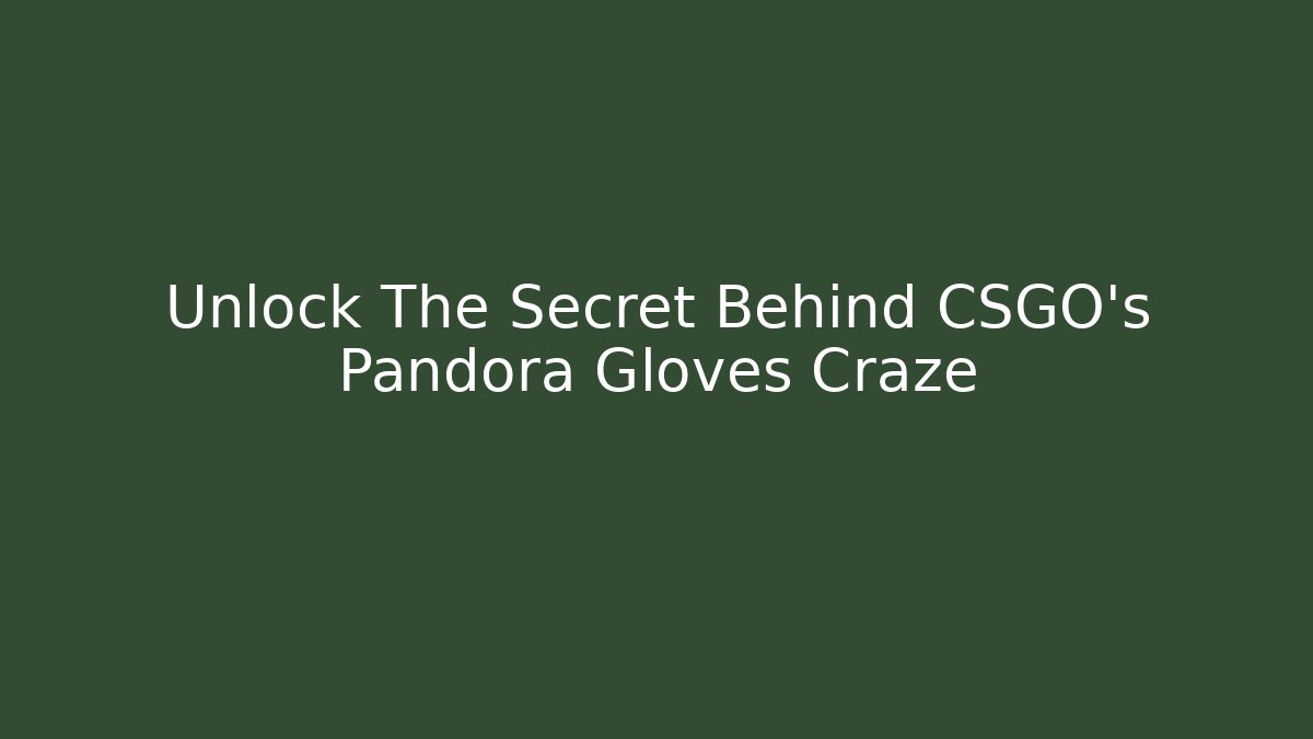Unlock The Secret Behind CSGO's Pandora Gloves Craze - Critter Realm