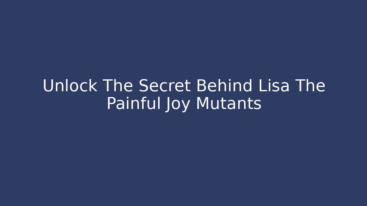 Unlock The Secret Behind Lisa The Painful Joy Mutants