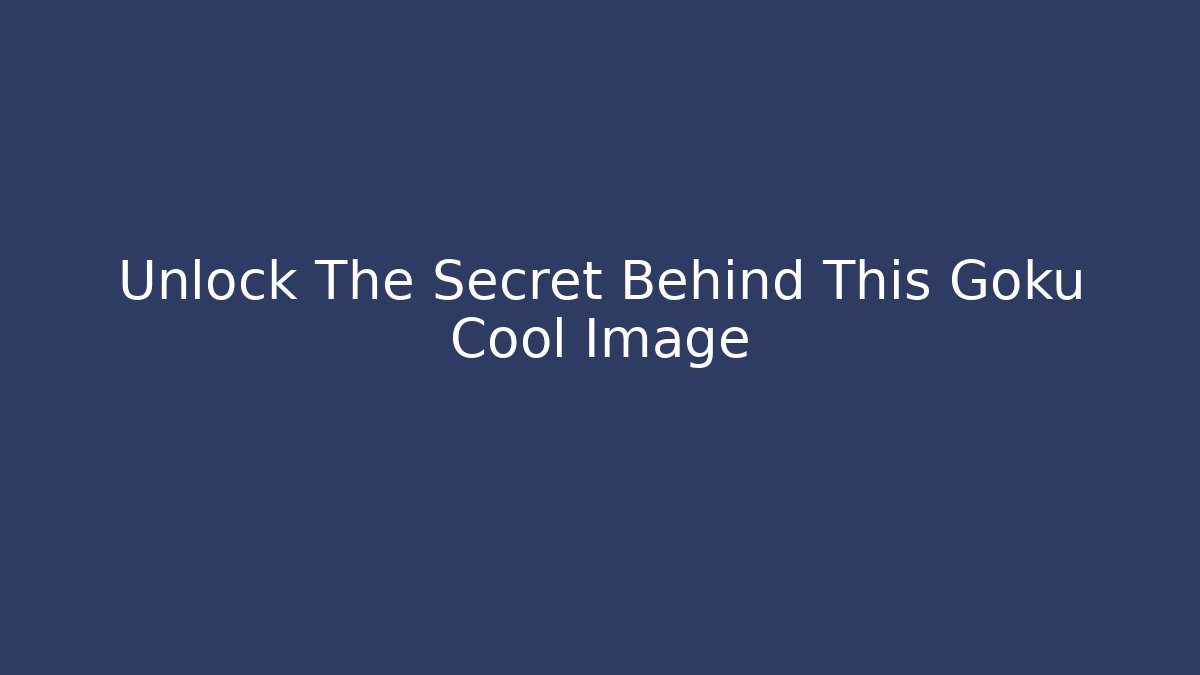 Unlock The Secret Behind This Goku Cool Image