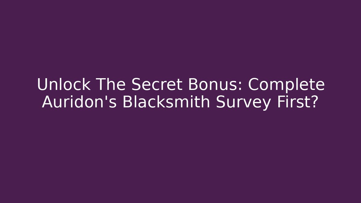 Unlock The Secret Bonus: Complete Auridon's Blacksmith Survey First?
