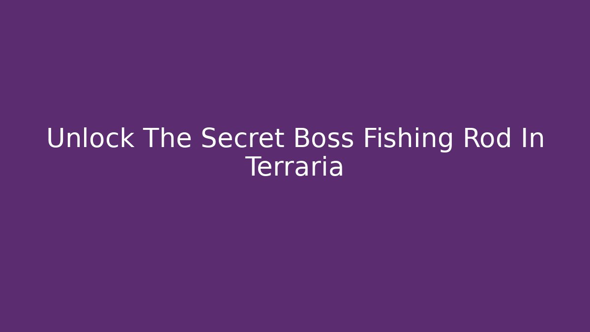 Unlock The Secret Boss Fishing Rod In Terraria