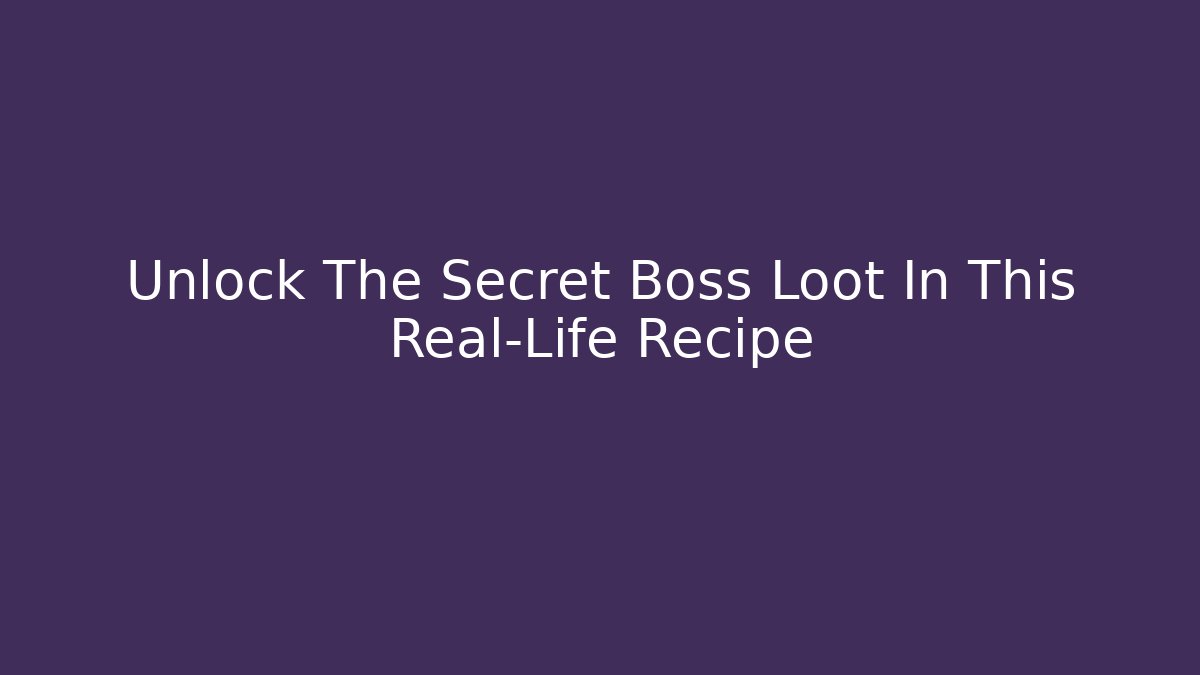 Unlock The Secret Boss Loot In This Real-Life Recipe