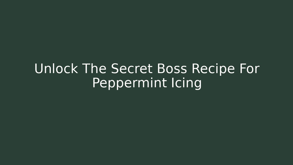 Unlock The Secret Boss Recipe For Peppermint Icing