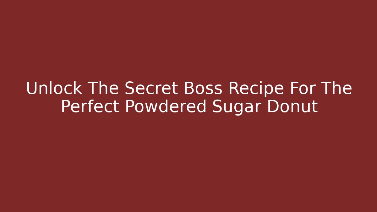 Unlock The Secret Boss Recipe For The Perfect Powdered Sugar Donut
