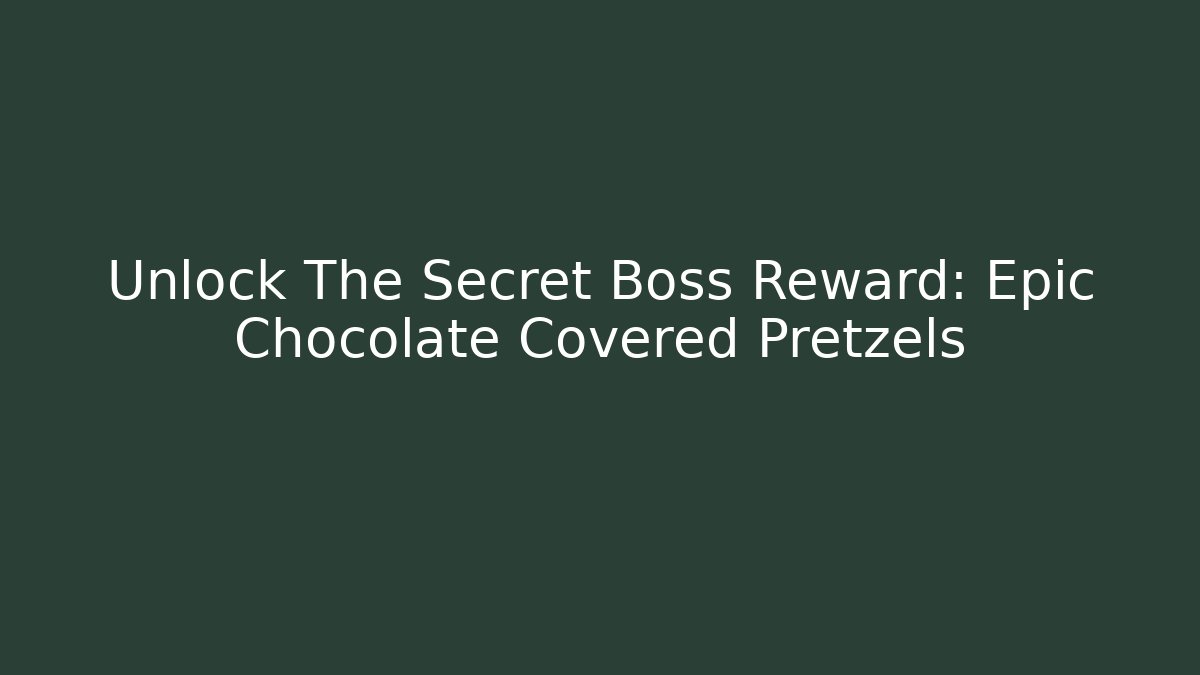 Unlock The Secret Boss Reward: Epic Chocolate Covered Pretzels