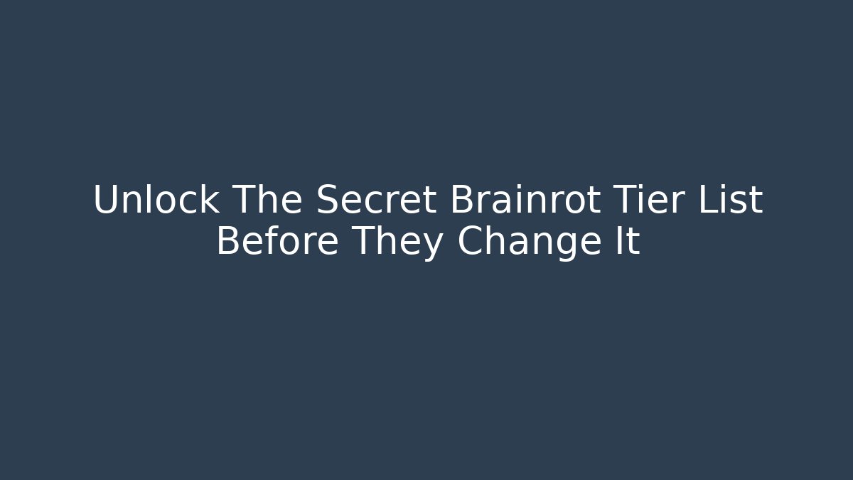 Unlock The Secret Brainrot Tier List Before They Change It