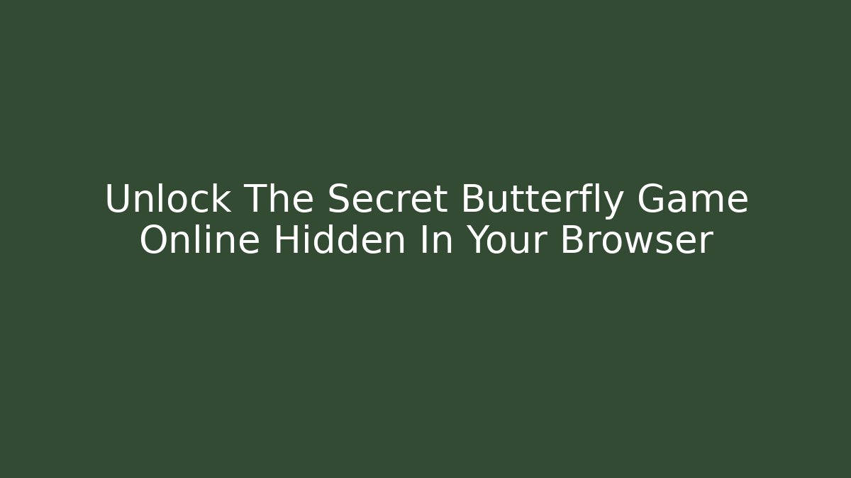 Unlock The Secret Butterfly Game Online Hidden In Your Browser