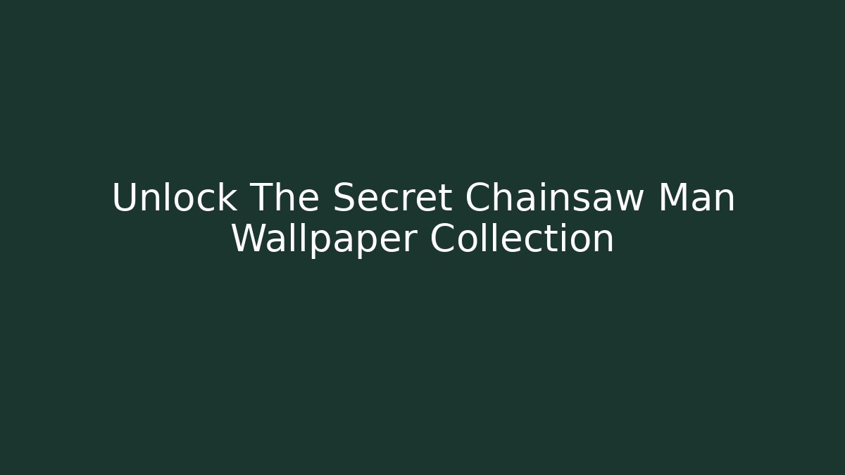 Unlock The Secret Chainsaw Man Wallpaper Collection