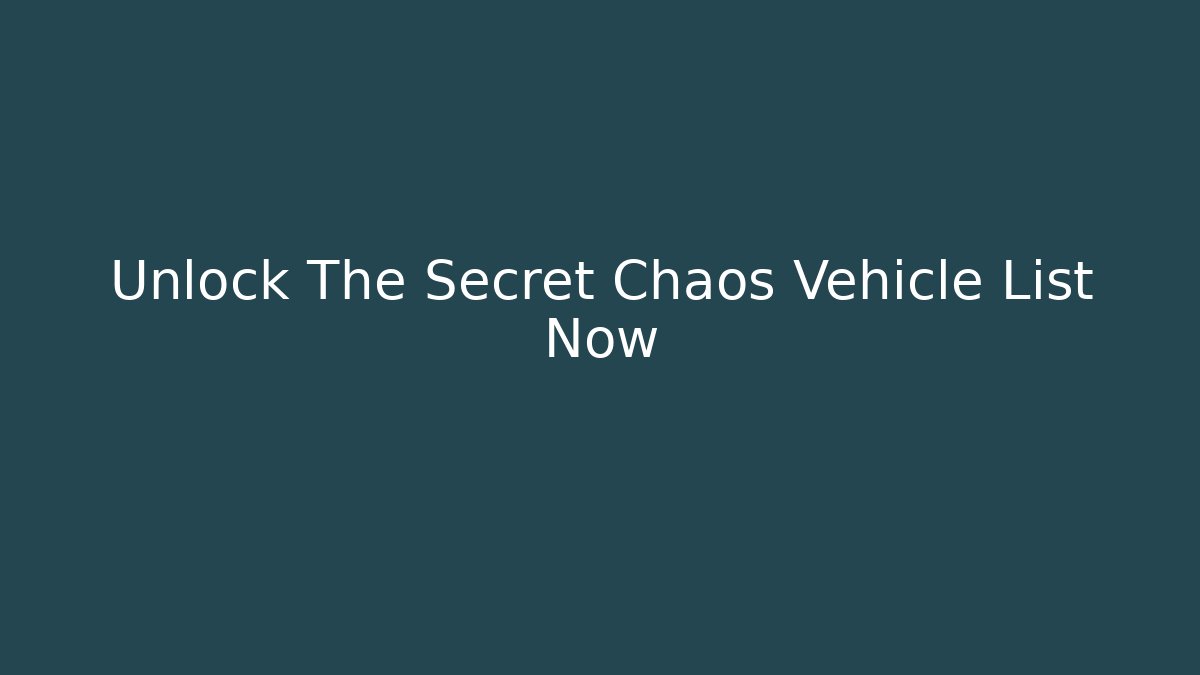 Unlock The Secret Chaos Vehicle List Now