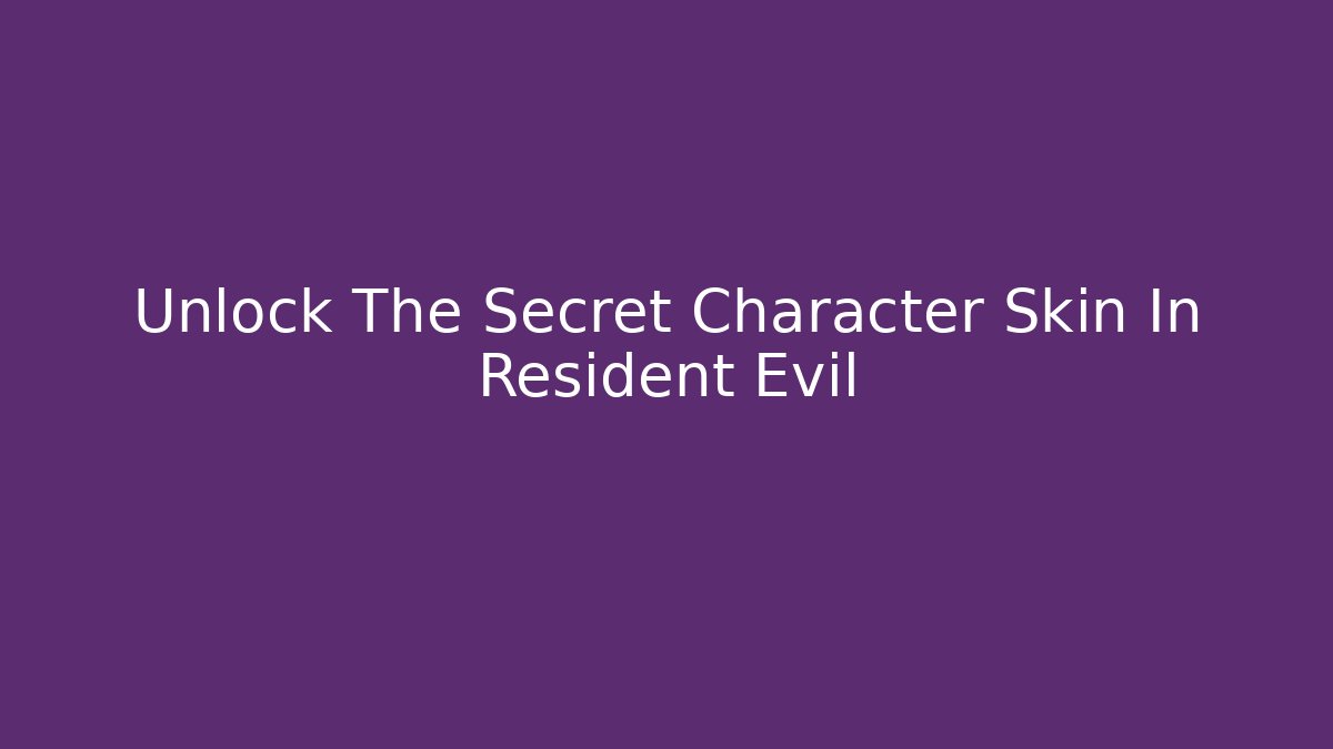 Unlock The Secret Character Skin In Resident Evil