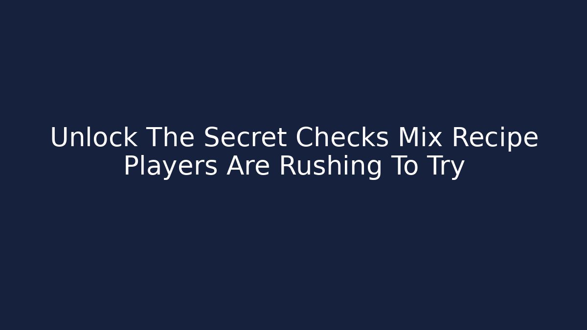 Unlock The Secret Checks Mix Recipe Players Are Rushing To Try