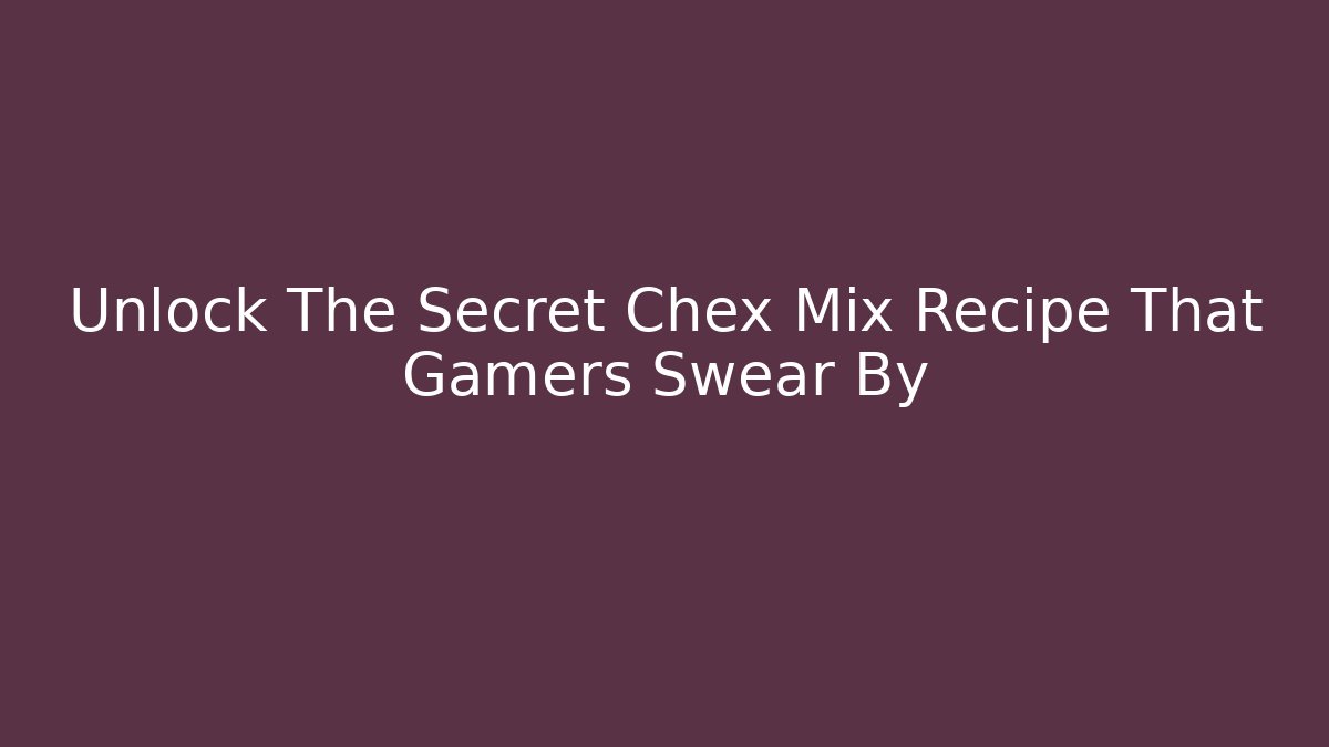 Unlock The Secret Chex Mix Recipe That Gamers Swear By