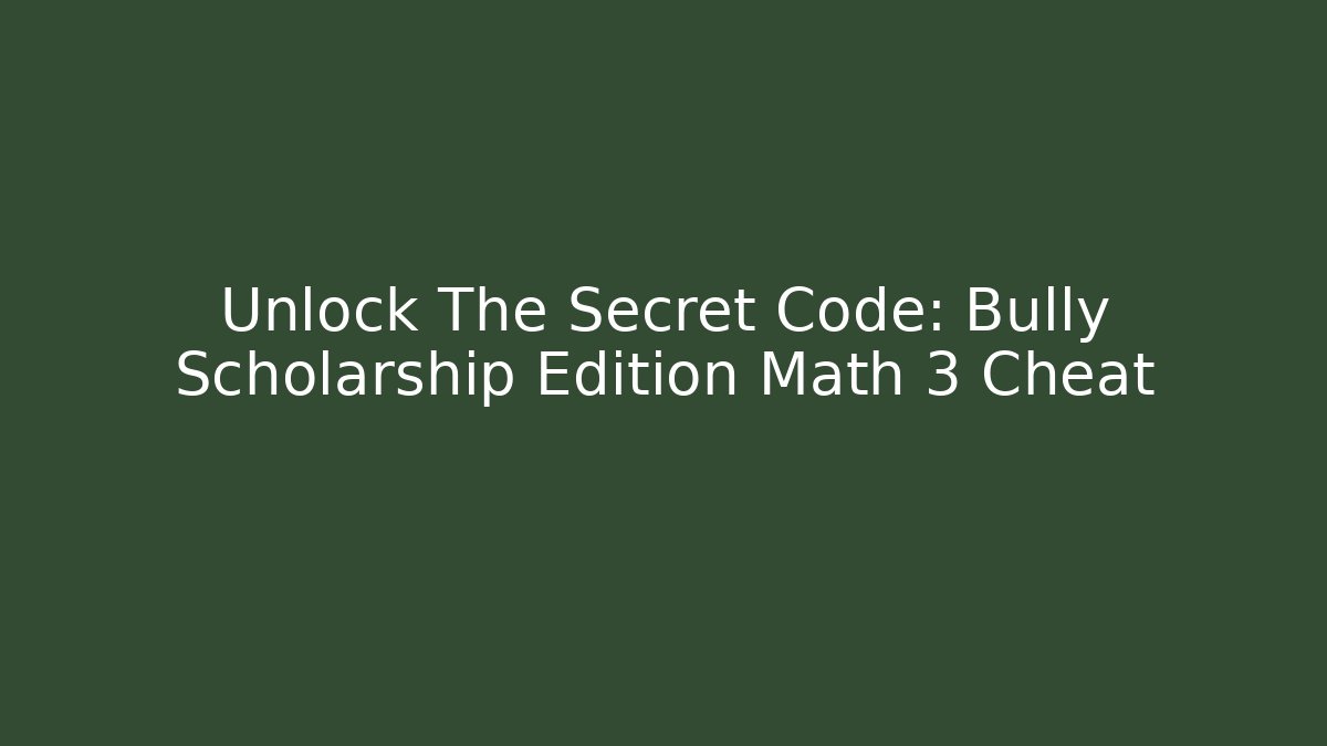 Unlock The Secret Code: Bully Scholarship Edition Math 3 Cheat