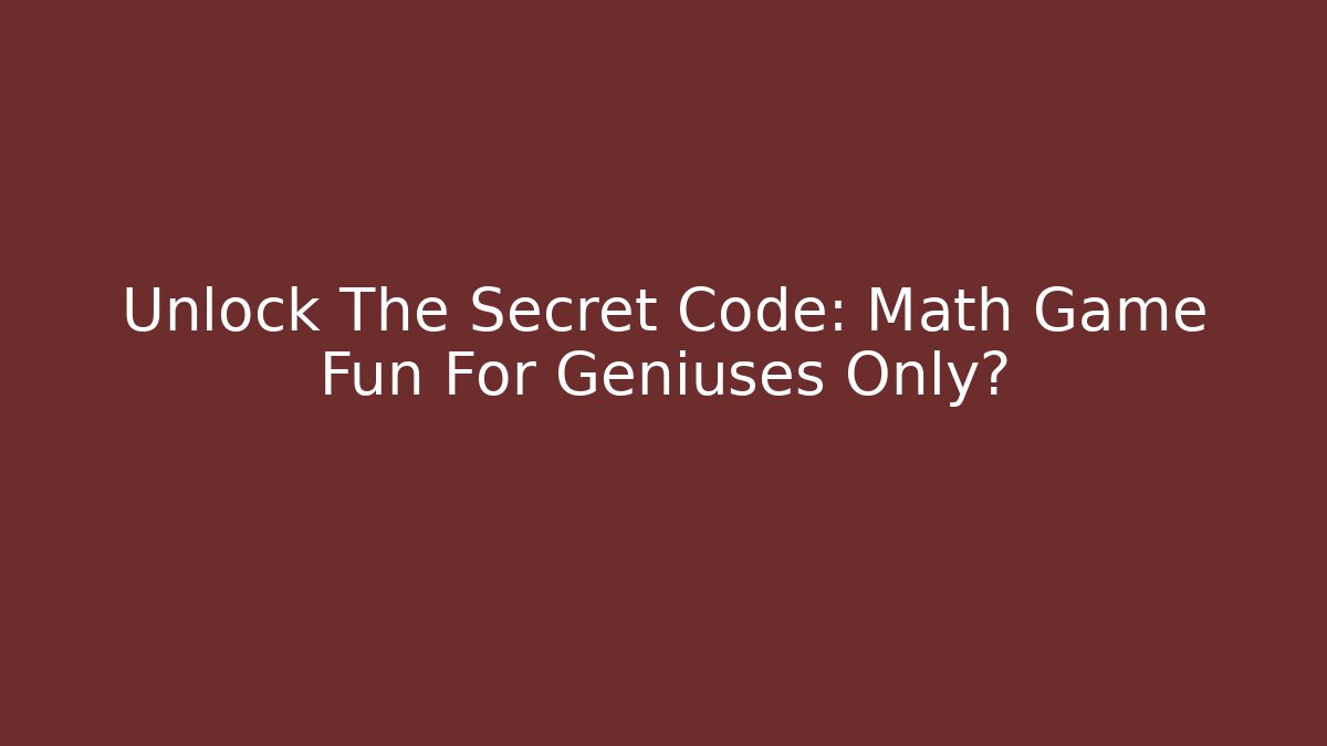 Unlock The Secret Code: Math Game Fun For Geniuses Only?