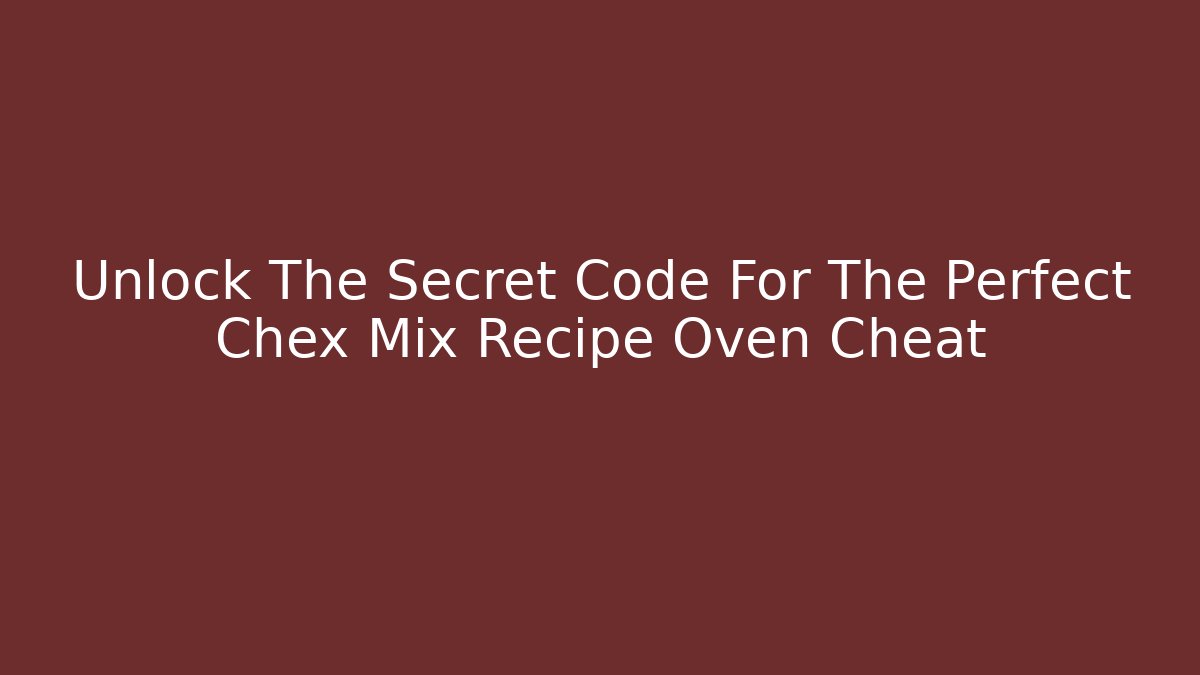 Unlock The Secret Code For The Perfect Chex Mix Recipe Oven Cheat - Critter Realm