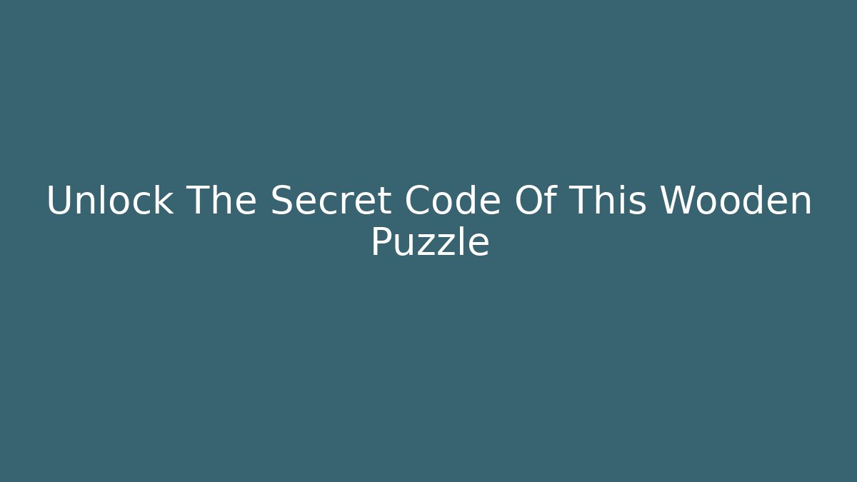 Unlock The Secret Code Of This Wooden Puzzle