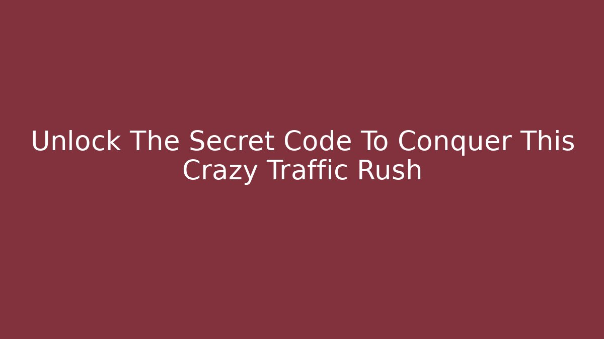 Unlock The Secret Code To Conquer This Crazy Traffic Rush