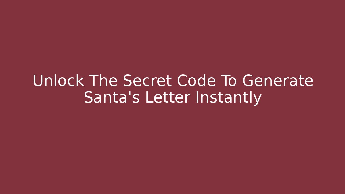 Unlock The Secret Code To Generate Santa's Letter Instantly