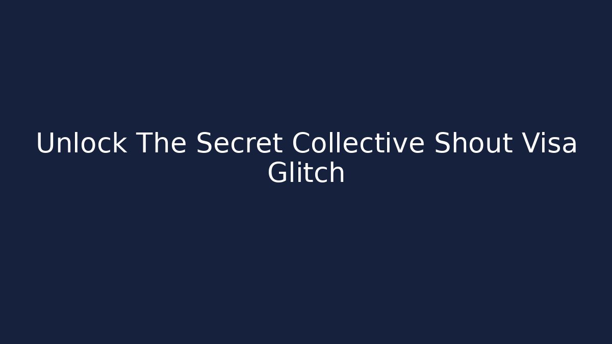 Unlock The Secret Collective Shout Visa Glitch