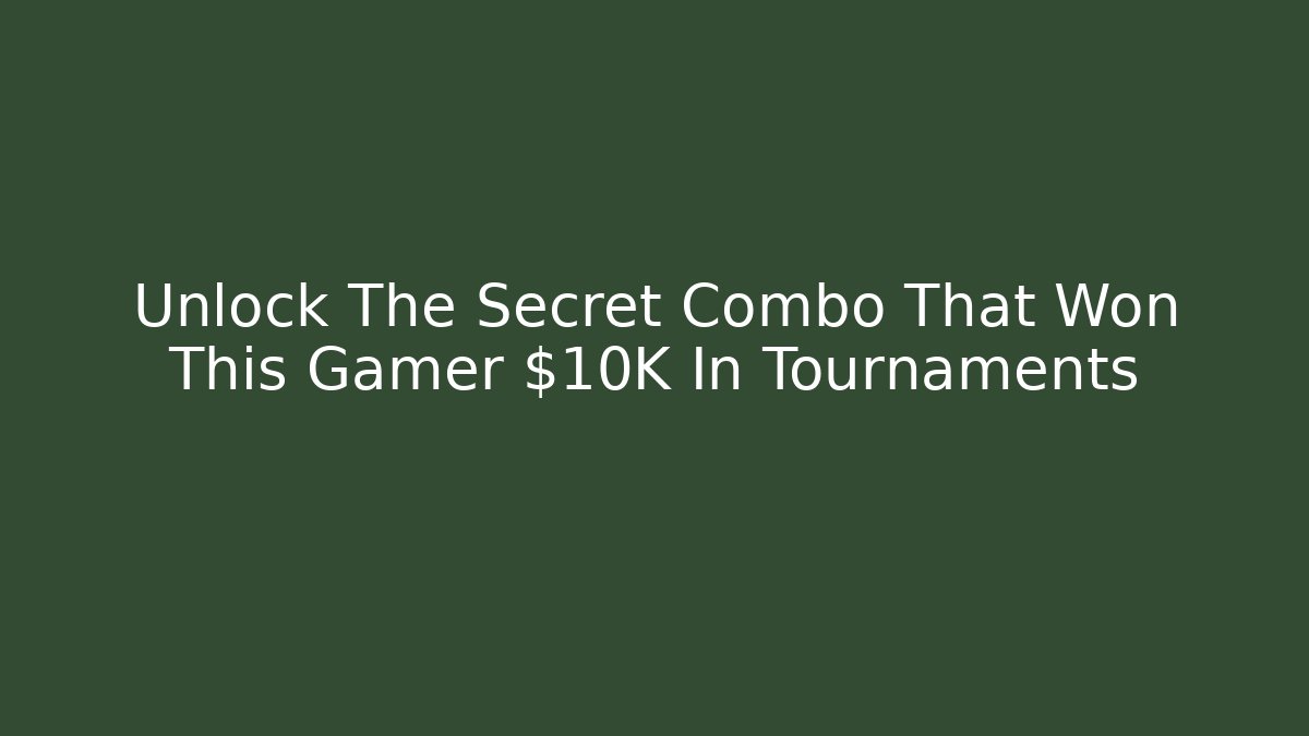 Unlock The Secret Combo That Won This Gamer $10K In Tournaments