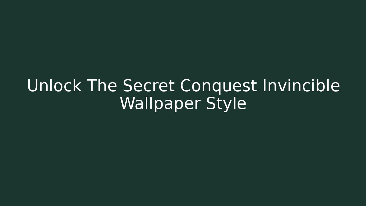Unlock The Secret Conquest Invincible Wallpaper Style