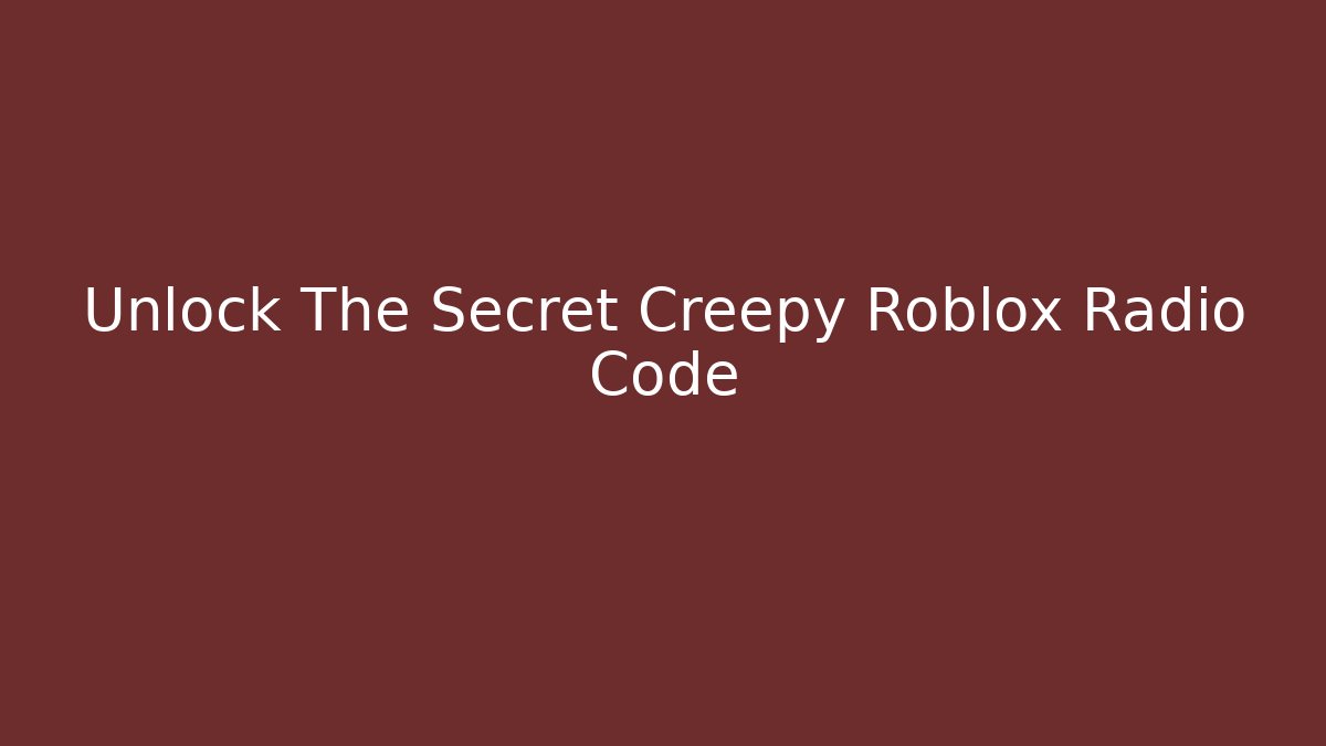 Unlock The Secret Creepy Roblox Radio Code