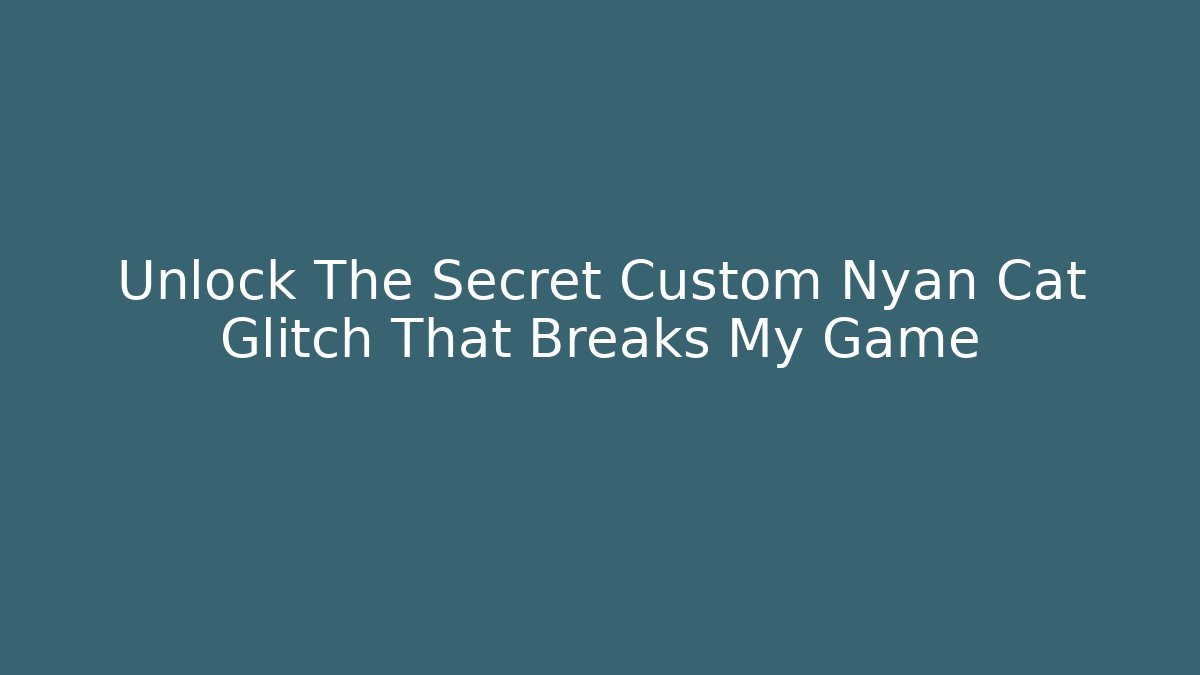 Unlock The Secret Custom Nyan Cat Glitch That Breaks My Game