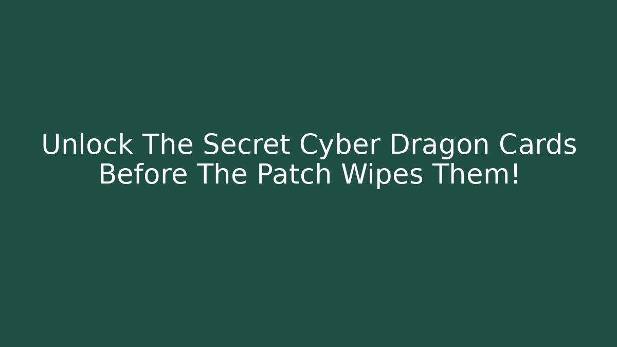 Unlock The Secret Cyber Dragon Cards Before The Patch Wipes Them!