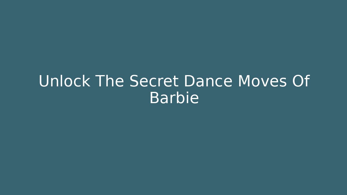 Unlock The Secret Dance Moves Of Barbie