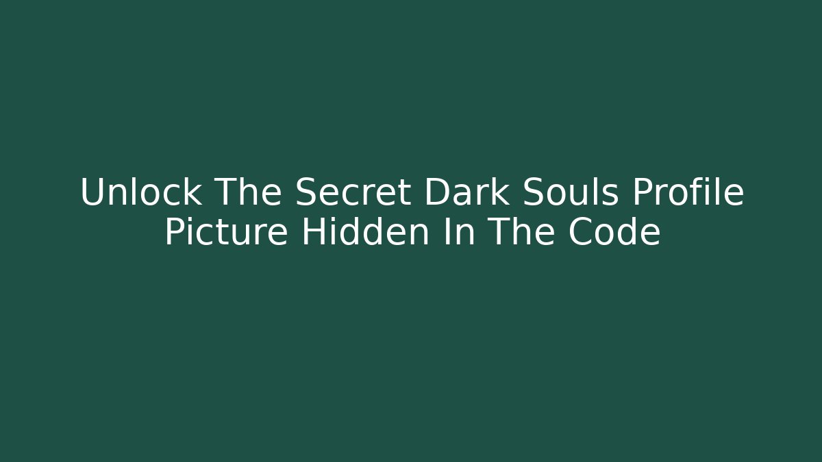 Unlock The Secret Dark Souls Profile Picture Hidden In The Code