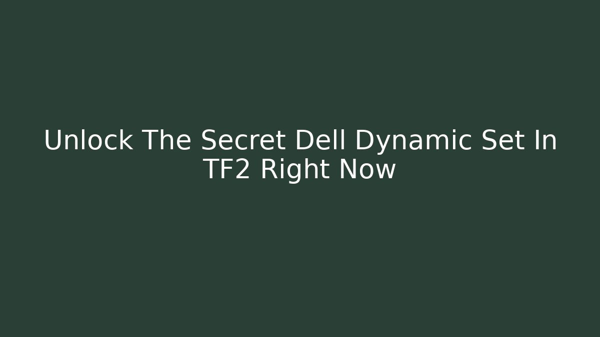 Unlock The Secret Dell Dynamic Set In TF2 Right Now