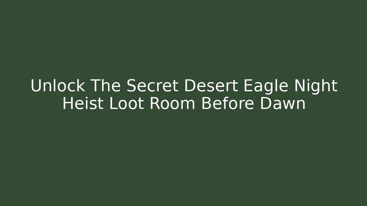 Unlock The Secret Desert Eagle Night Heist Loot Room Before Dawn