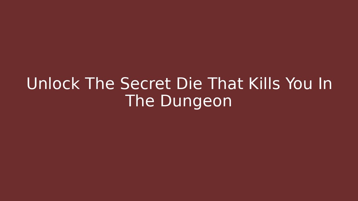 Unlock The Secret Die That Kills You In The Dungeon