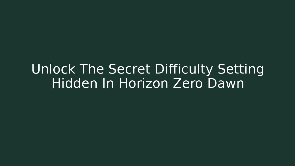 Unlock The Secret Difficulty Setting Hidden In Horizon Zero Dawn