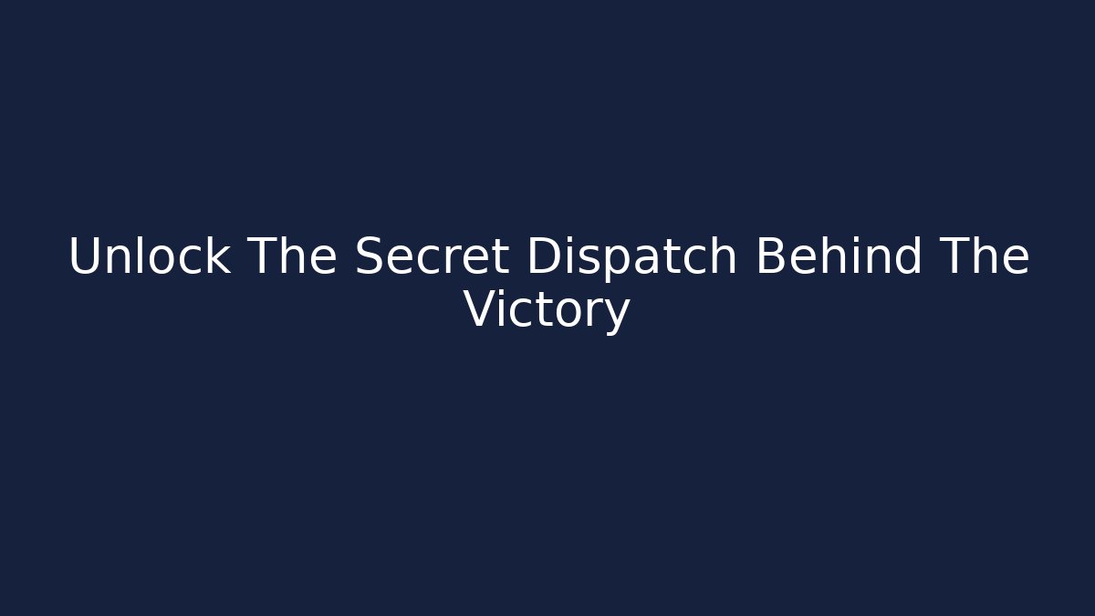 Unlock The Secret Dispatch Behind The Victory