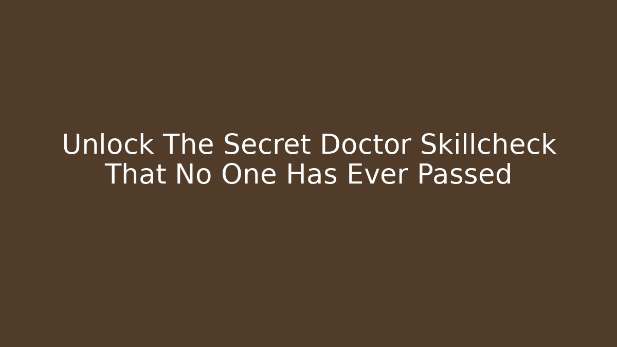 Unlock The Secret Doctor Skillcheck That No One Has Ever Passed