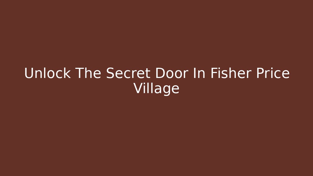 Unlock The Secret Door In Fisher Price Village
