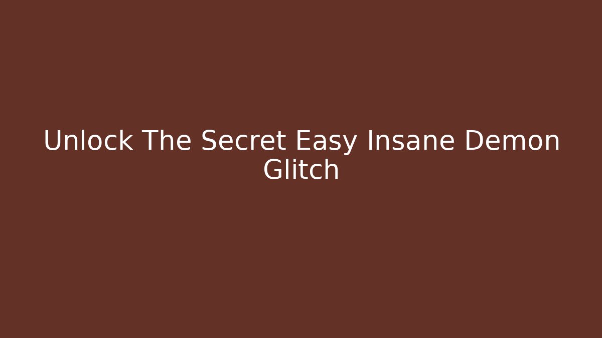 Unlock The Secret Easy Insane Demon Glitch