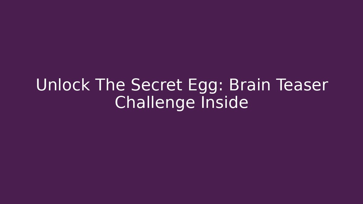 Unlock The Secret Egg: Brain Teaser Challenge Inside
