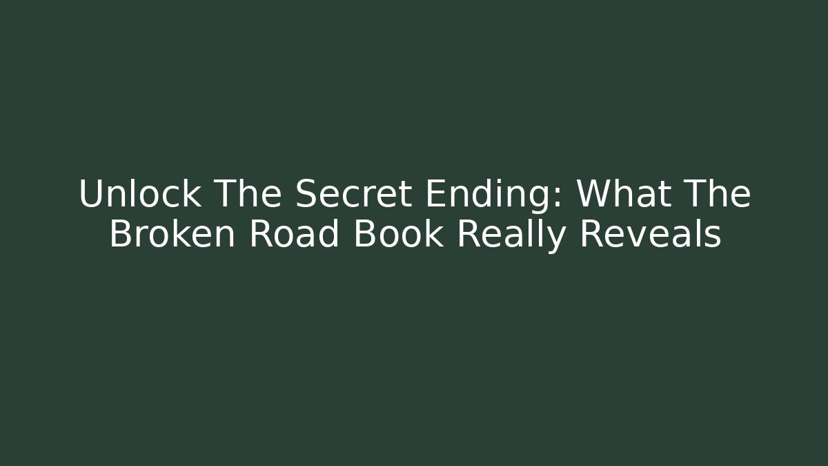 Unlock The Secret Ending: What The Broken Road Book Really Reveals
