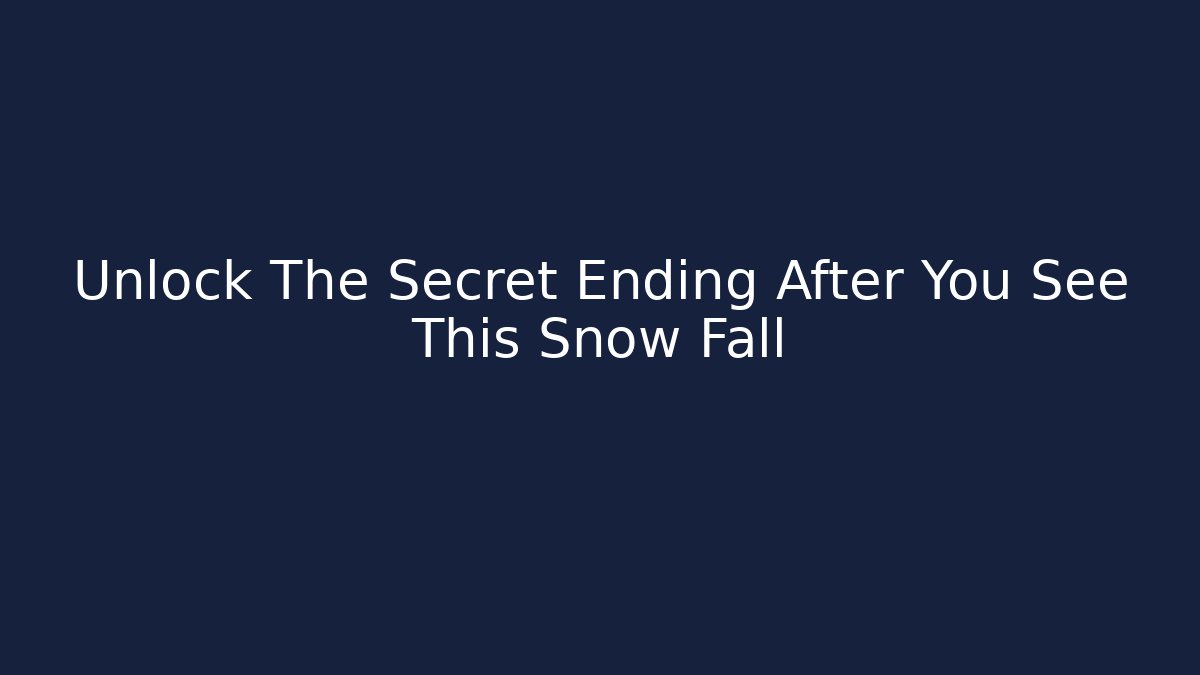 Unlock The Secret Ending After You See This Snow Fall