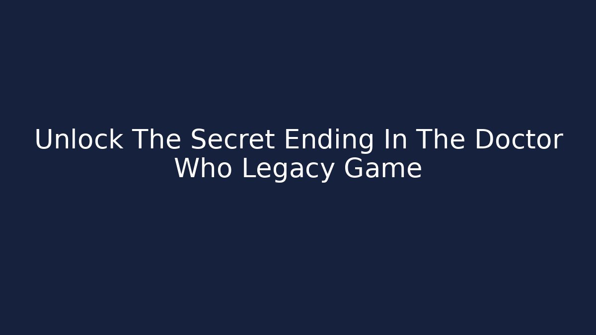 Unlock The Secret Ending In The Doctor Who Legacy Game
