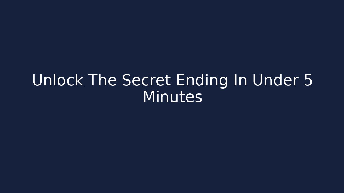 Unlock The Secret Ending In Under 5 Minutes