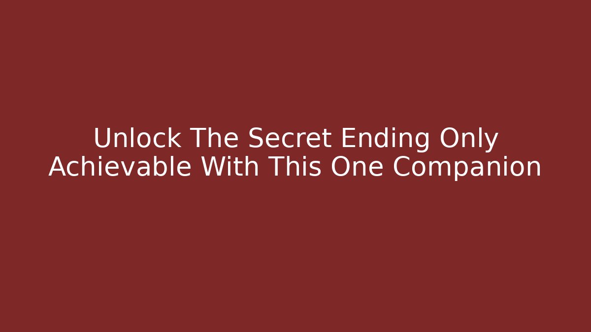 Unlock The Secret Ending Only Achievable With This One Companion