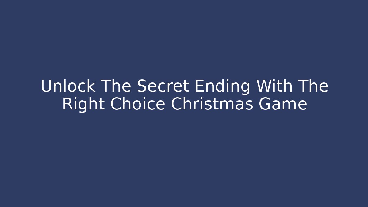Unlock The Secret Ending With The Right Choice Christmas Game