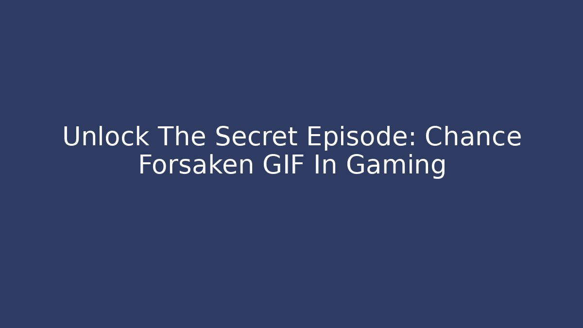 Unlock The Secret Episode: Chance Forsaken GIF In Gaming