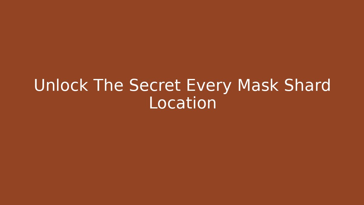 Unlock The Secret Every Mask Shard Location